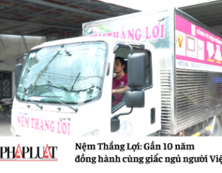BÁO PHÁP LUẬT - Nệm Thắng Lợi: Gần 10 năm đồng hành cùng giấc ngủ người Việt